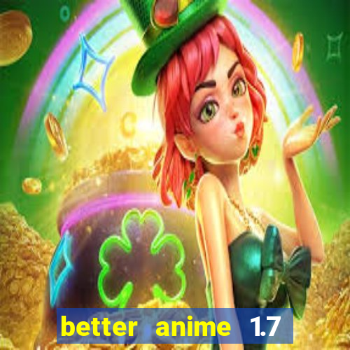 better anime 1.7 apk download